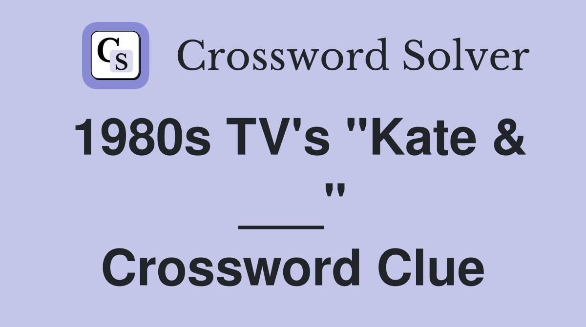 1980s TV's "Kate & ___" Crossword Clue