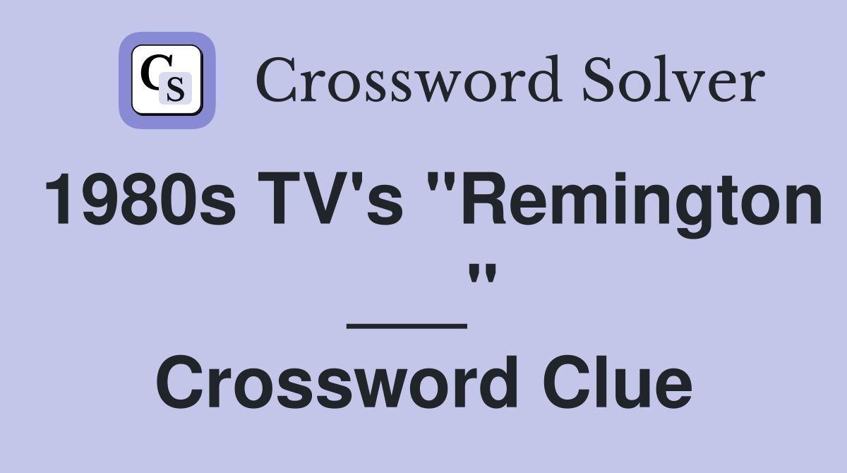 1980s TV's "Remington ___" Crossword Clue