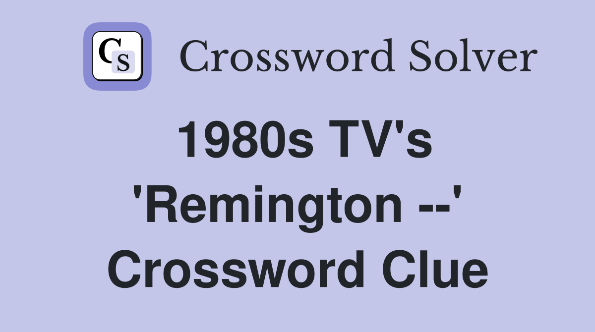 1980s TV's 'Remington --' Crossword Clue
