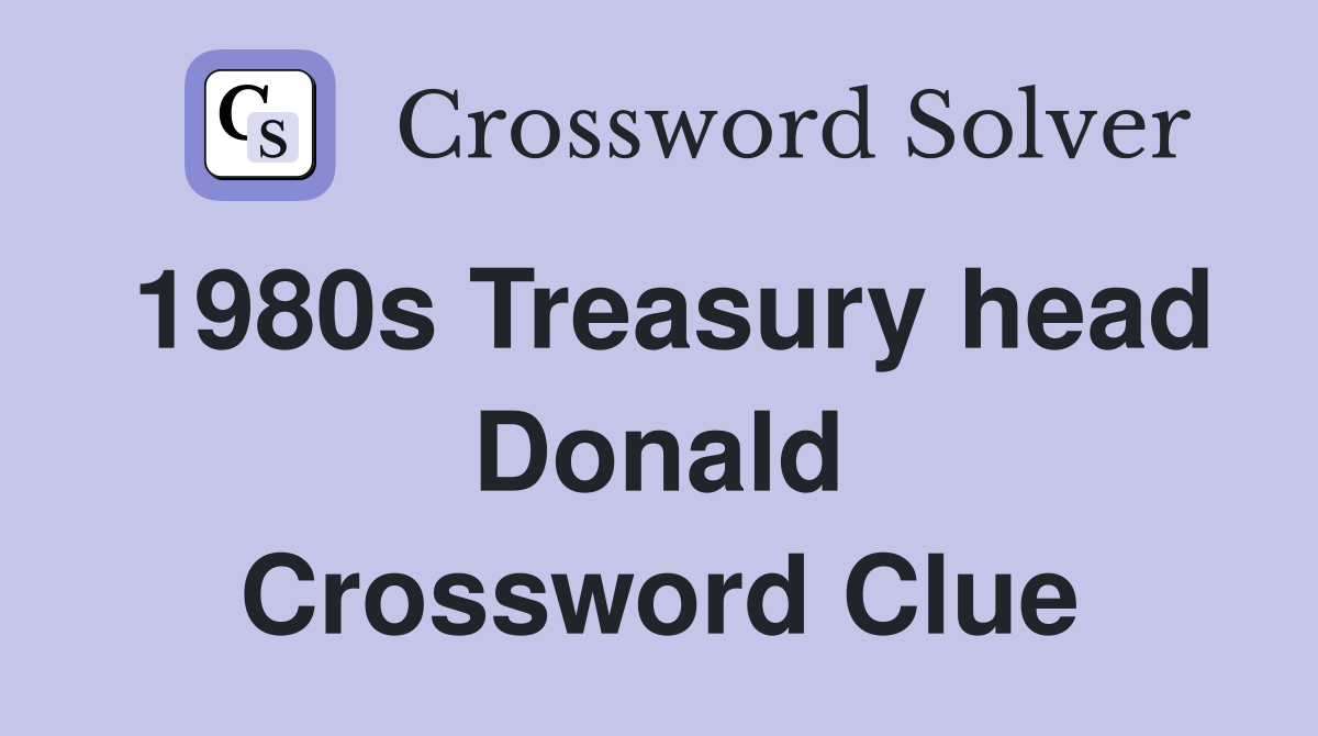 1980s Treasury head Donald Crossword Clue