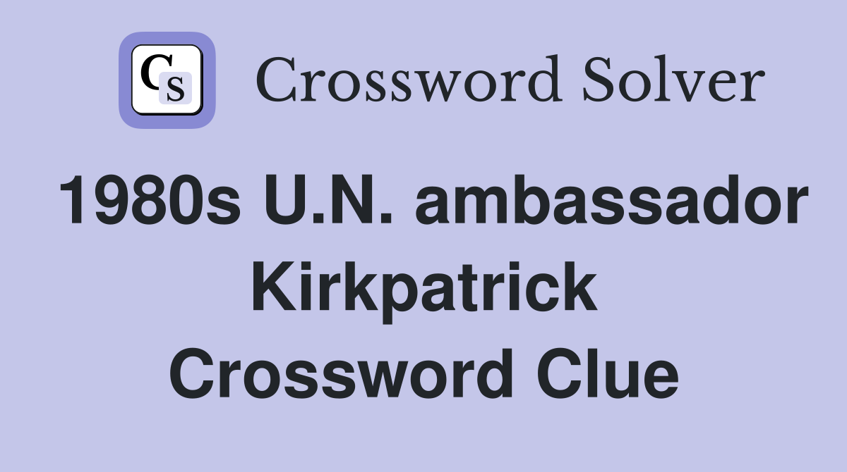 1980s U.N. ambassador Kirkpatrick Crossword Clue