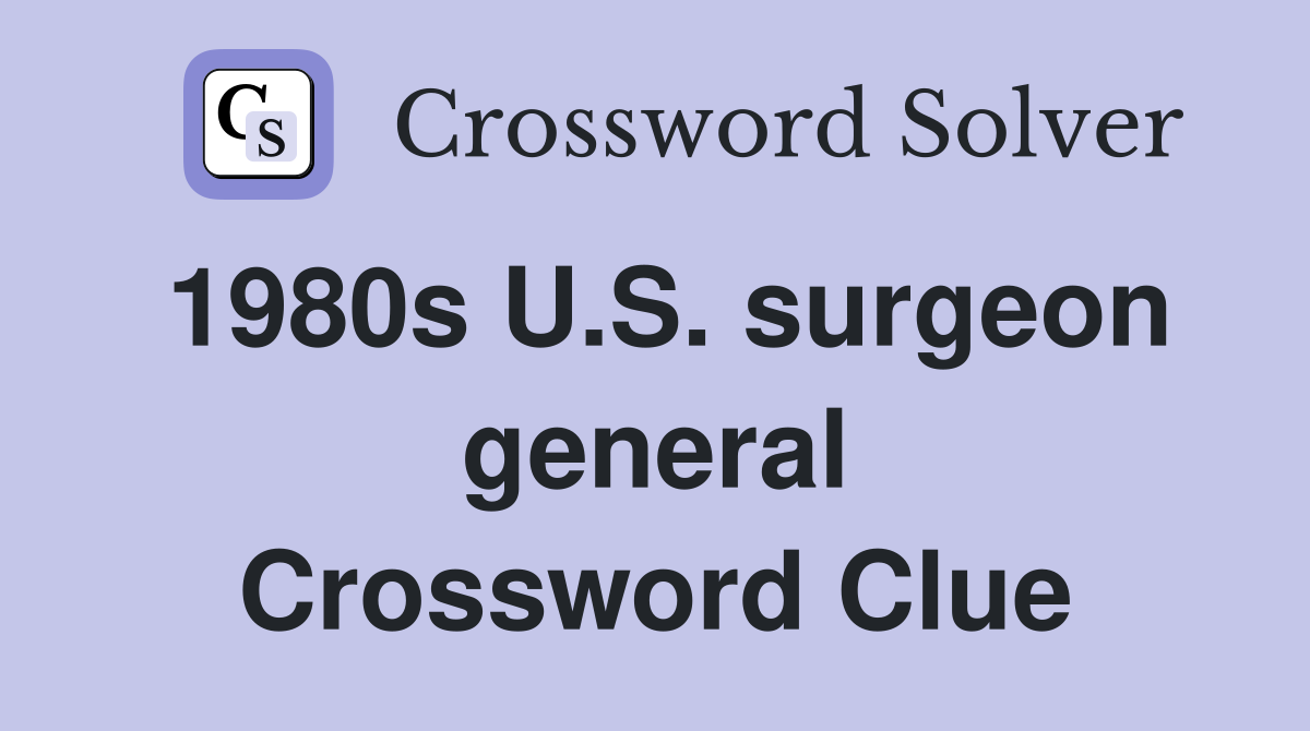 1980s U.S. surgeon general Crossword Clue