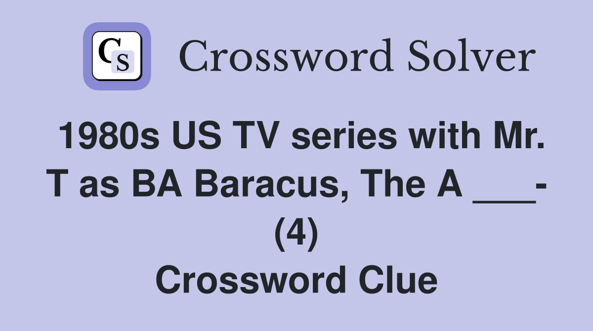 1980s US TV series with Mr. T as BA Baracus, The A ___- (4) Crossword Clue
