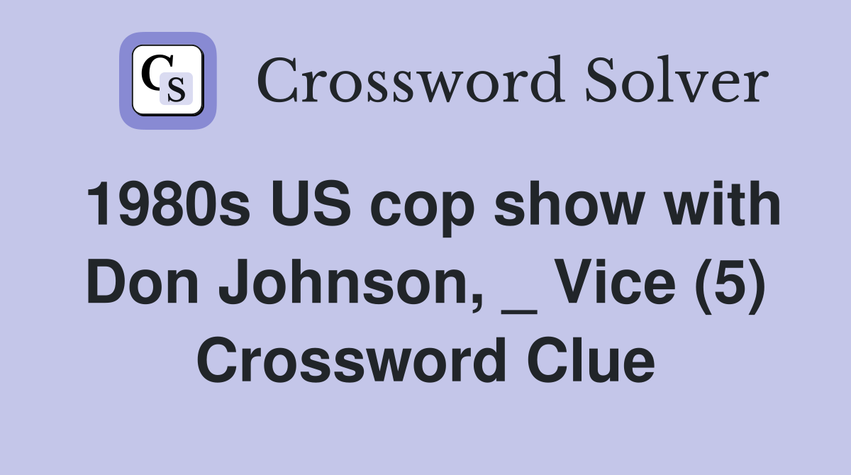 1980s US cop show with Don Johnson, _ Vice (5) Crossword Clue