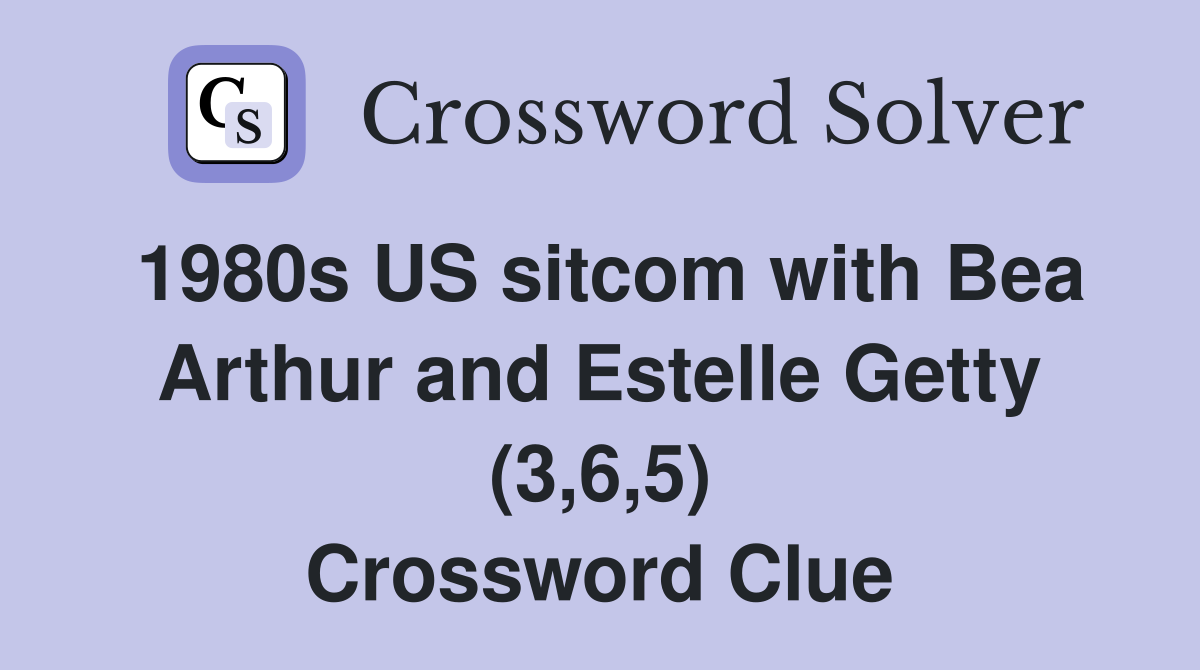 1980s US sitcom with Bea Arthur and Estelle Getty (3,6,5) Crossword Clue