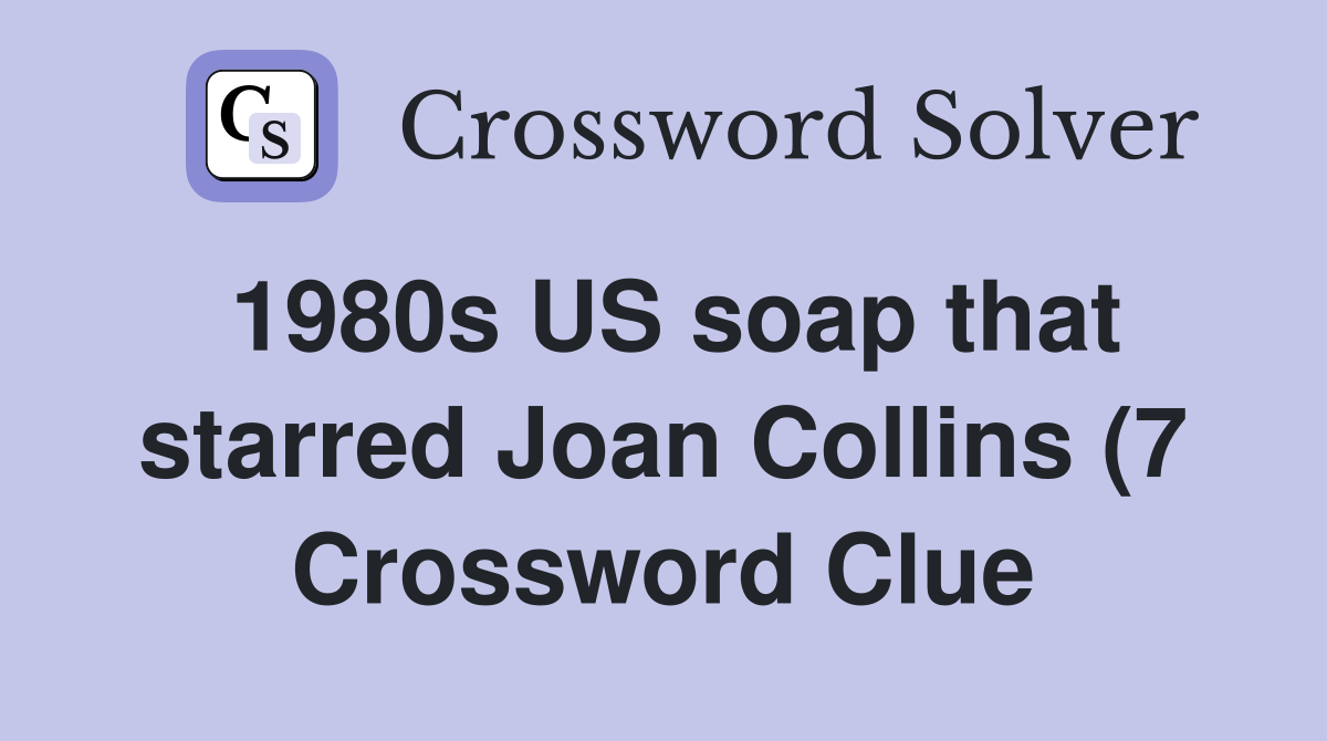 1980s US soap that starred Joan Collins (7) Crossword Clue Answers 1980s US soap that starred Joan Collins (7) Crossword Clue Answers