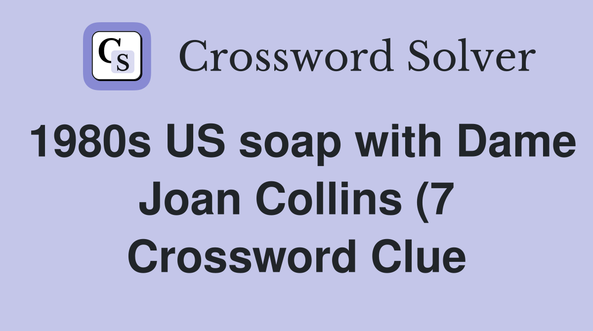 1980s US soap with Dame Joan Collins (7) Crossword Clue Answers 1980s US soap with Dame Joan Collins (7) Crossword Clue Answers