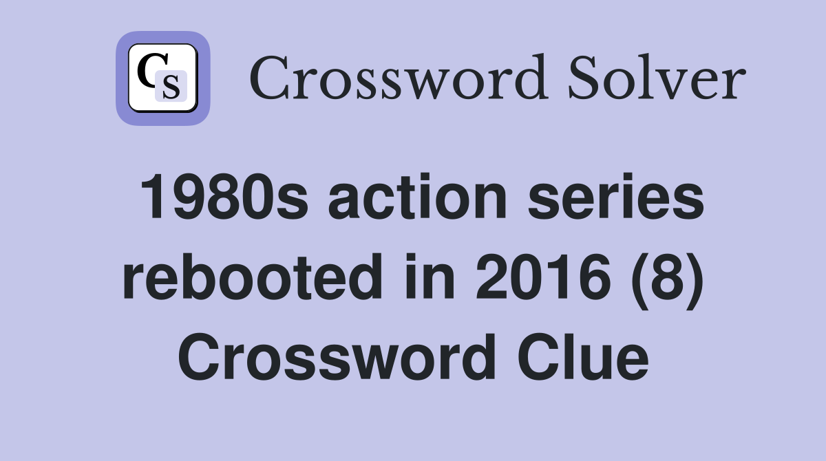 1980s action series rebooted in 2016 (8) Crossword Clue