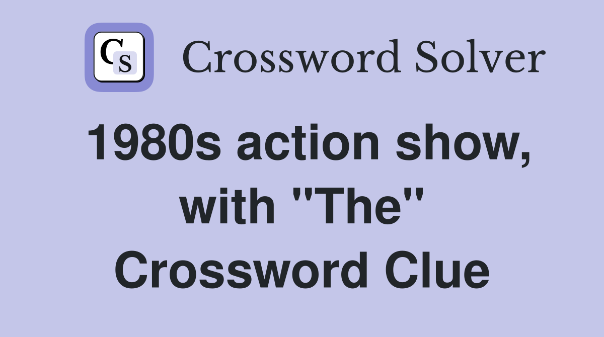 1980s action show, with "The" Crossword Clue