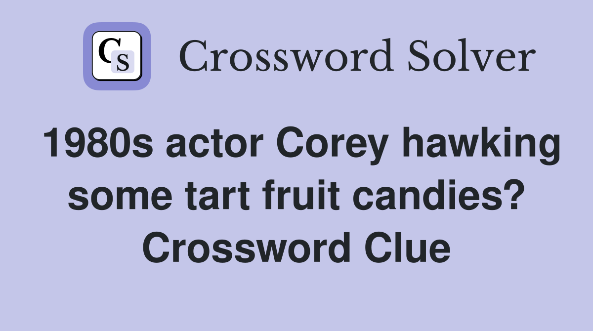 1980s actor Corey hawking some tart fruit candies? Crossword Clue