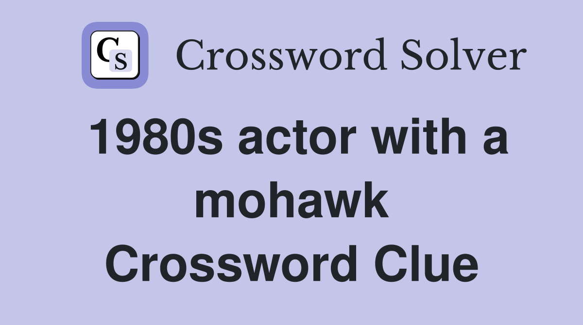 1980s actor with a mohawk Crossword Clue