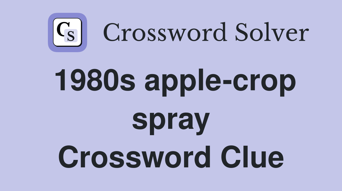 1980s apple-crop spray Crossword Clue