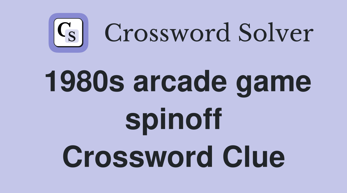 1980s arcade game spinoff Crossword Clue