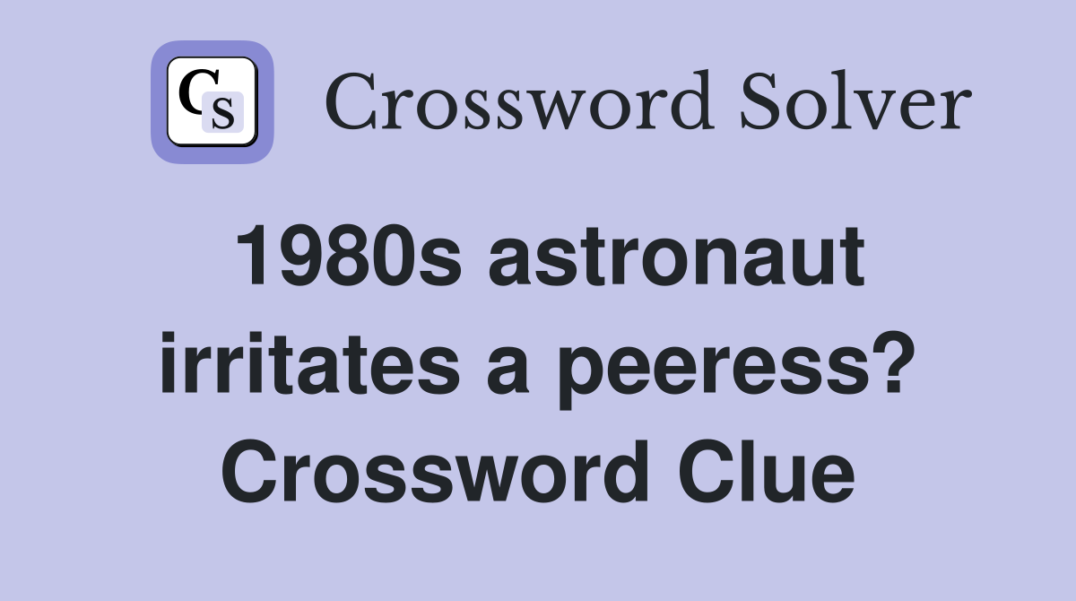 1980s astronaut irritates a peeress? Crossword Clue