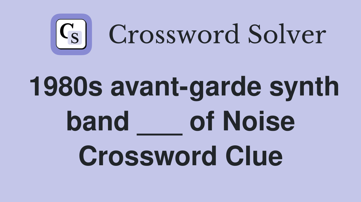1980s avant-garde synth band ___ of Noise Crossword Clue