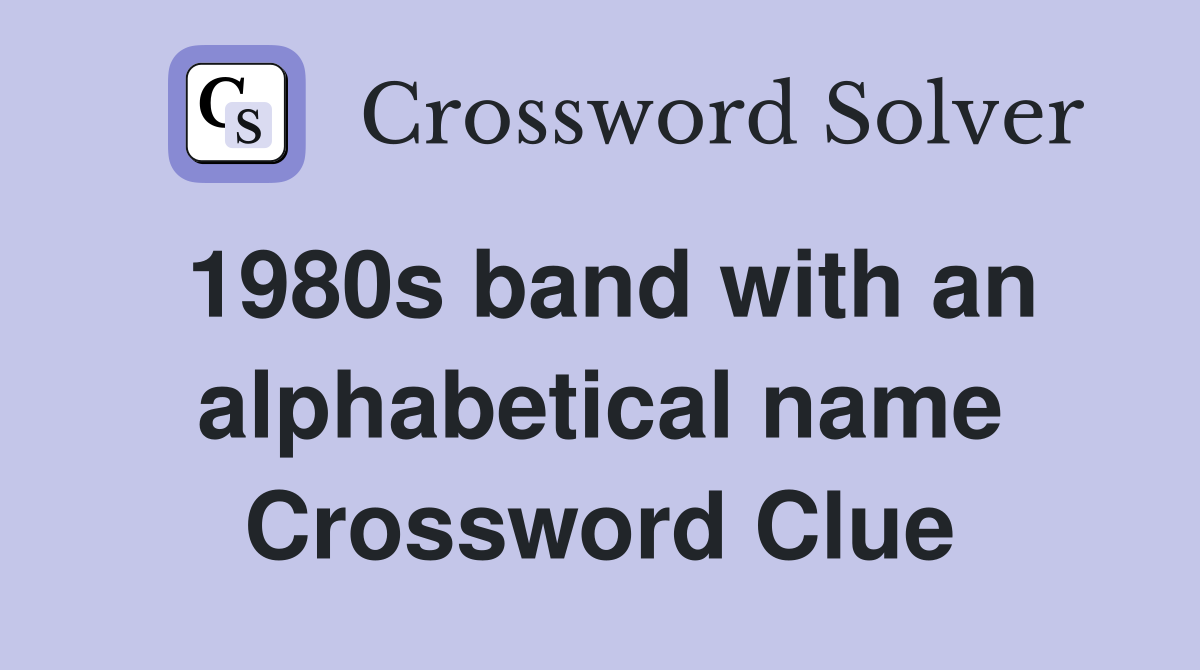 1980s band with an alphabetical name Crossword Clue