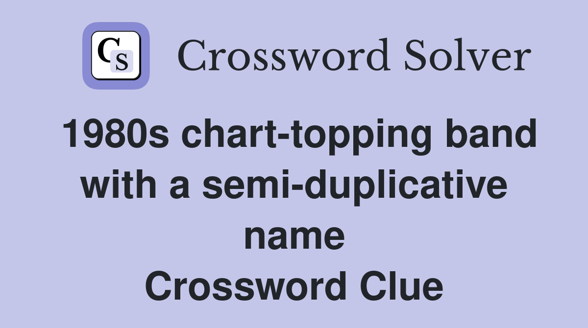 1980s chart-topping band with a semi-duplicative name Crossword Clue