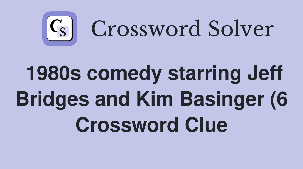 1980s comedy starring Jeff Bridges and Kim Basinger (6) Crossword 1980s comedy starring Jeff Bridges and Kim Basinger (6) Crossword