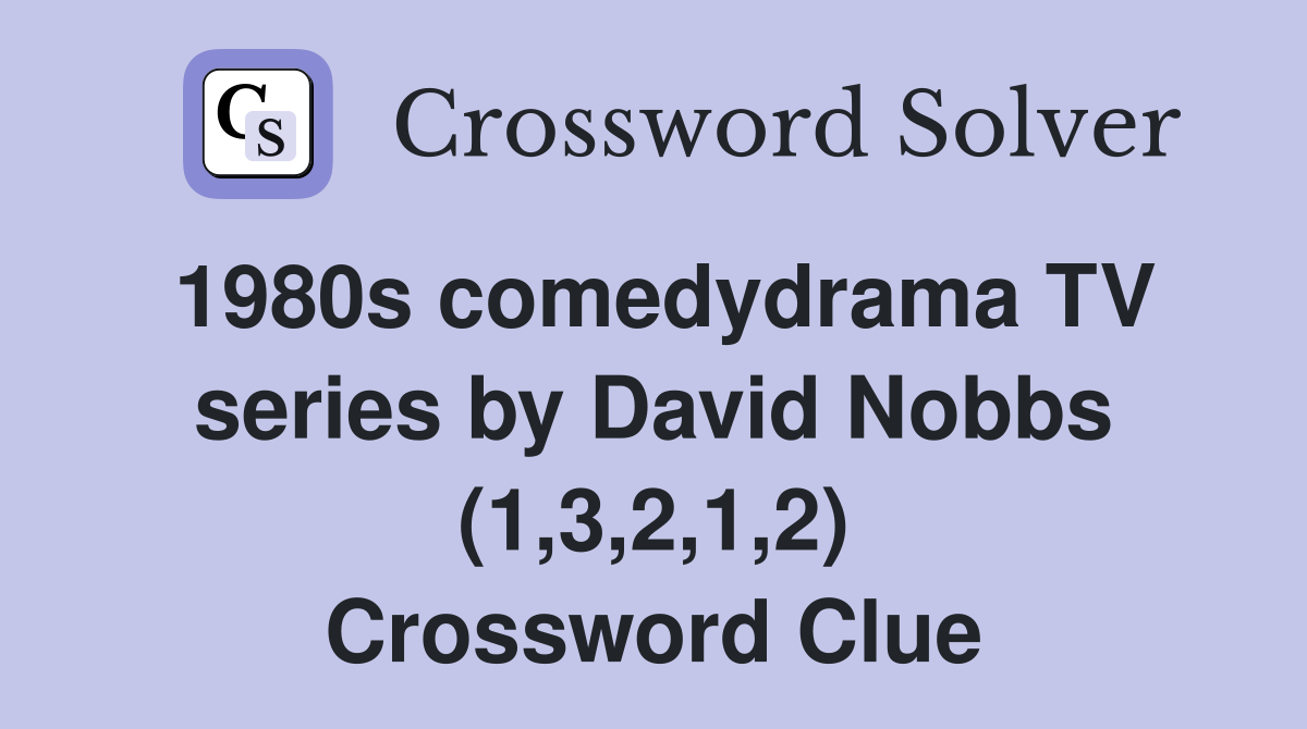 1980s comedydrama TV series by David Nobbs (1,3,2,1,2) Crossword Clue