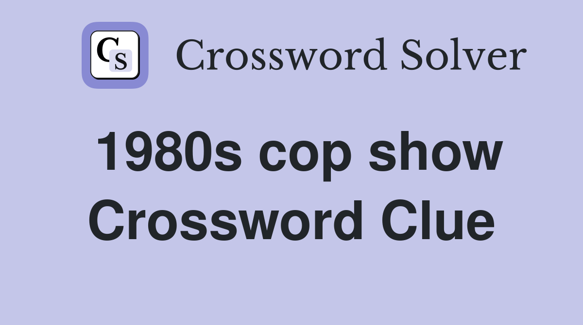 1980s cop show Crossword Clue