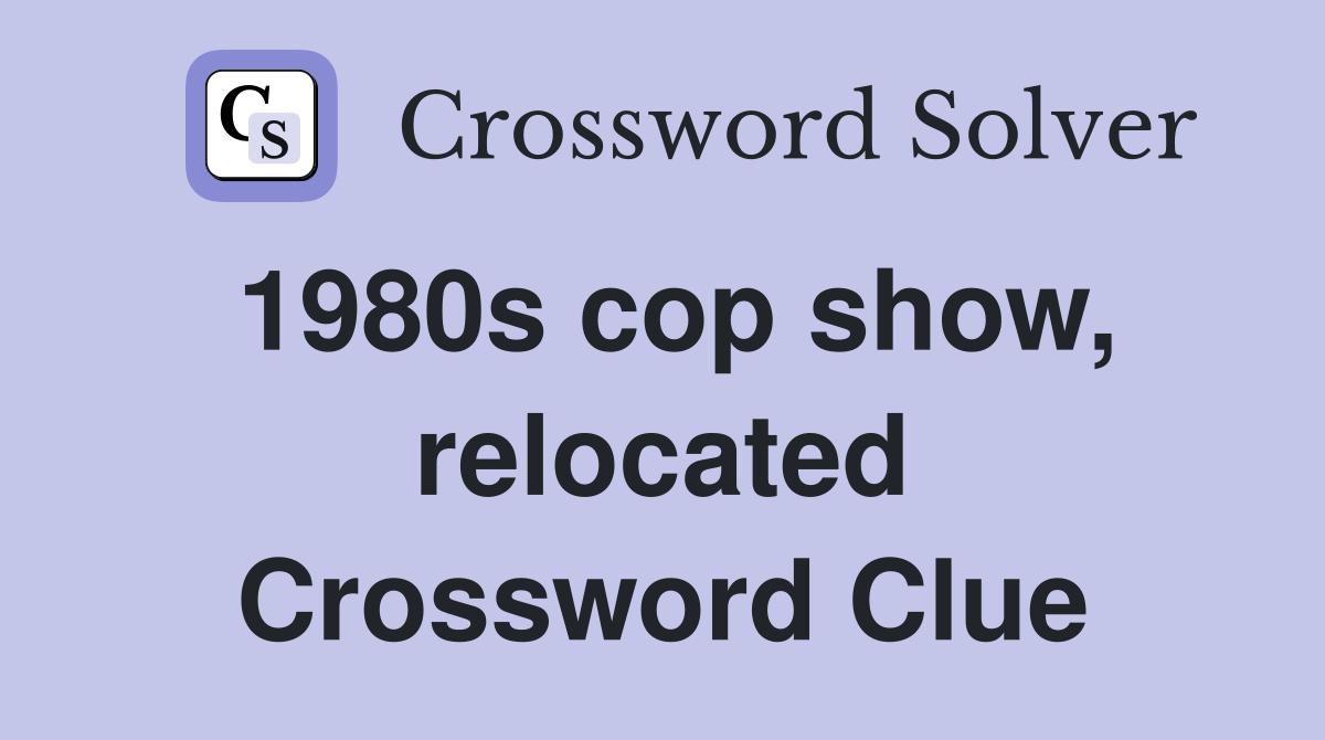 1980s cop show, relocated Crossword Clue