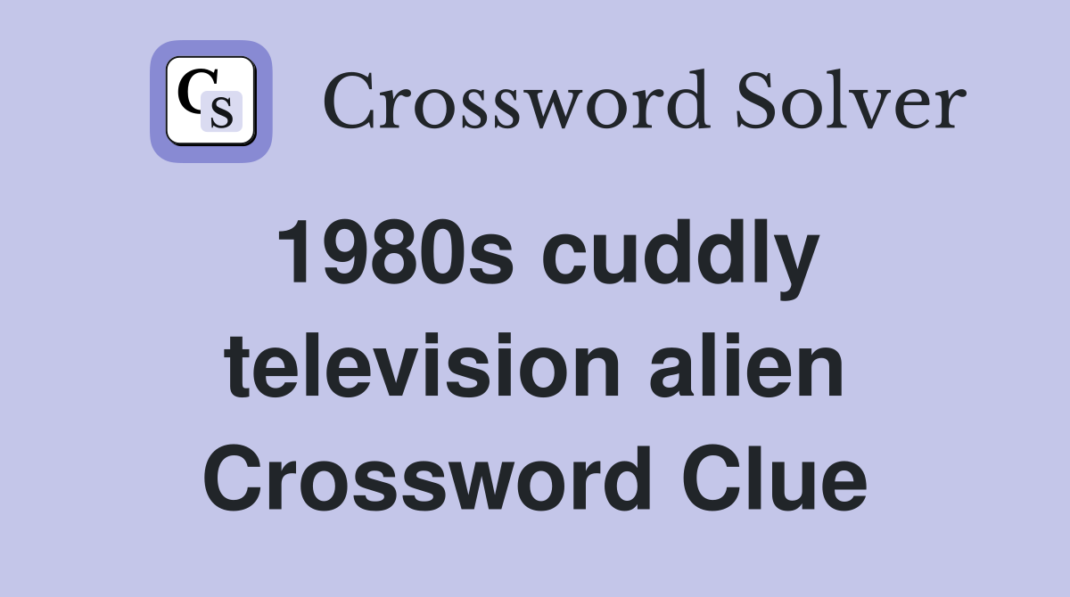 1980s cuddly television alien Crossword Clue