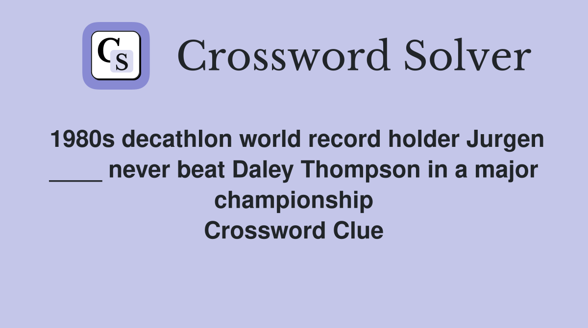 1980s decathlon world record holder Jurgen ____ never beat Daley Thompson in a major championship Crossword Clue