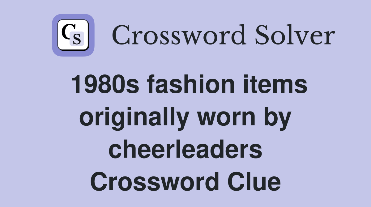 1980s fashion items originally worn by cheerleaders Crossword Clue