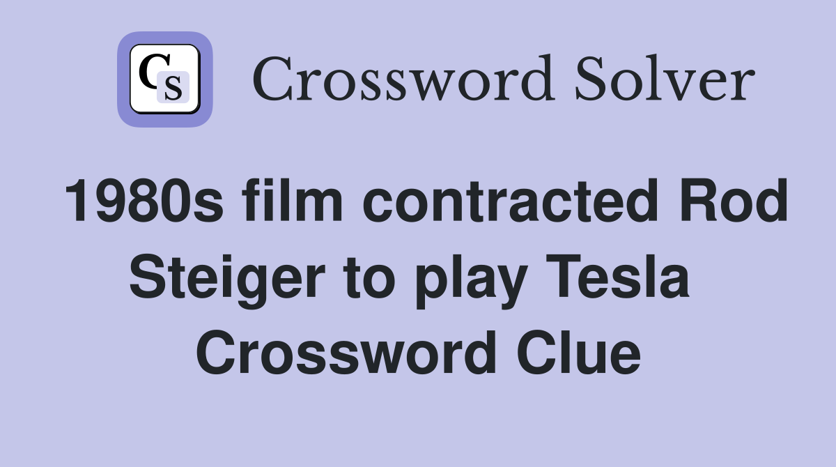 1980s film contracted Rod Steiger to play Tesla  Crossword Clue