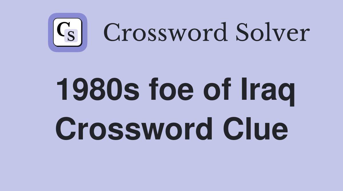 1980s foe of Iraq Crossword Clue