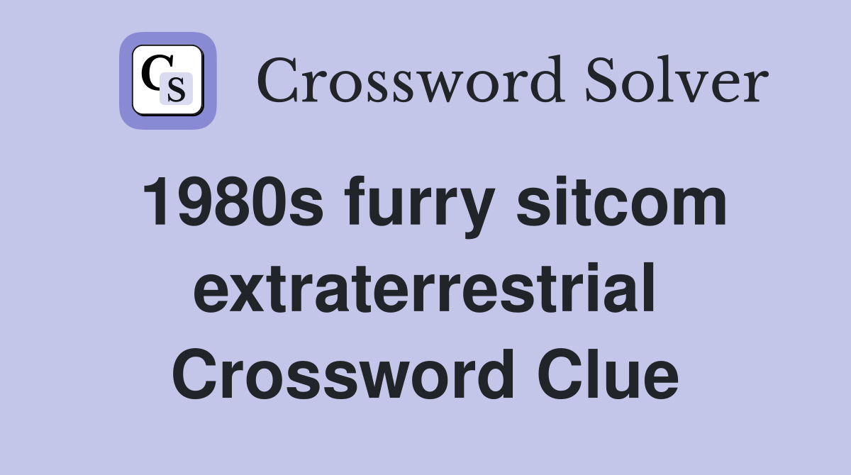 1980s furry sitcom extraterrestrial Crossword Clue