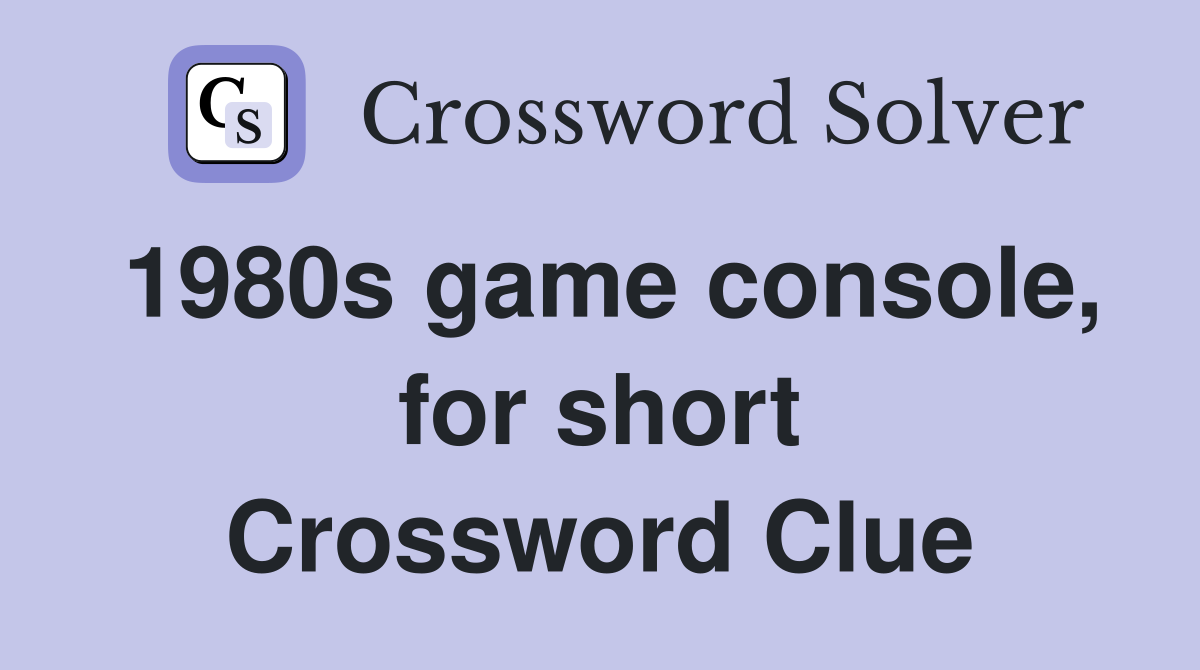 1980s game console, for short Crossword Clue