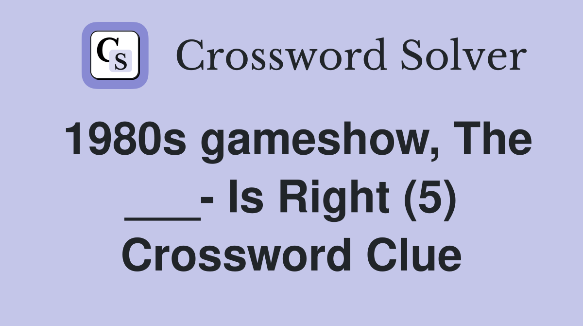 1980s gameshow, The ___- Is Right (5) Crossword Clue