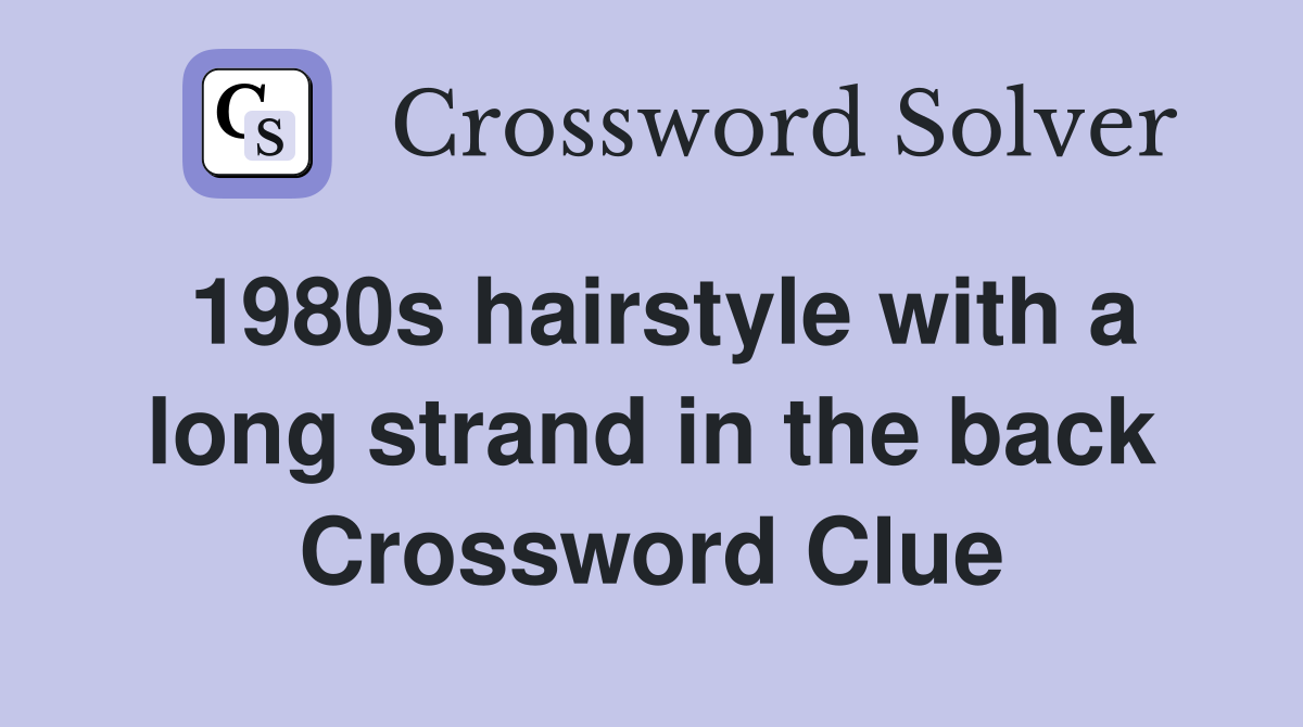 1980s hairstyle with a long strand in the back Crossword Clue