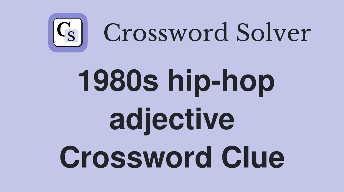 1980s hip-hop adjective Crossword Clue