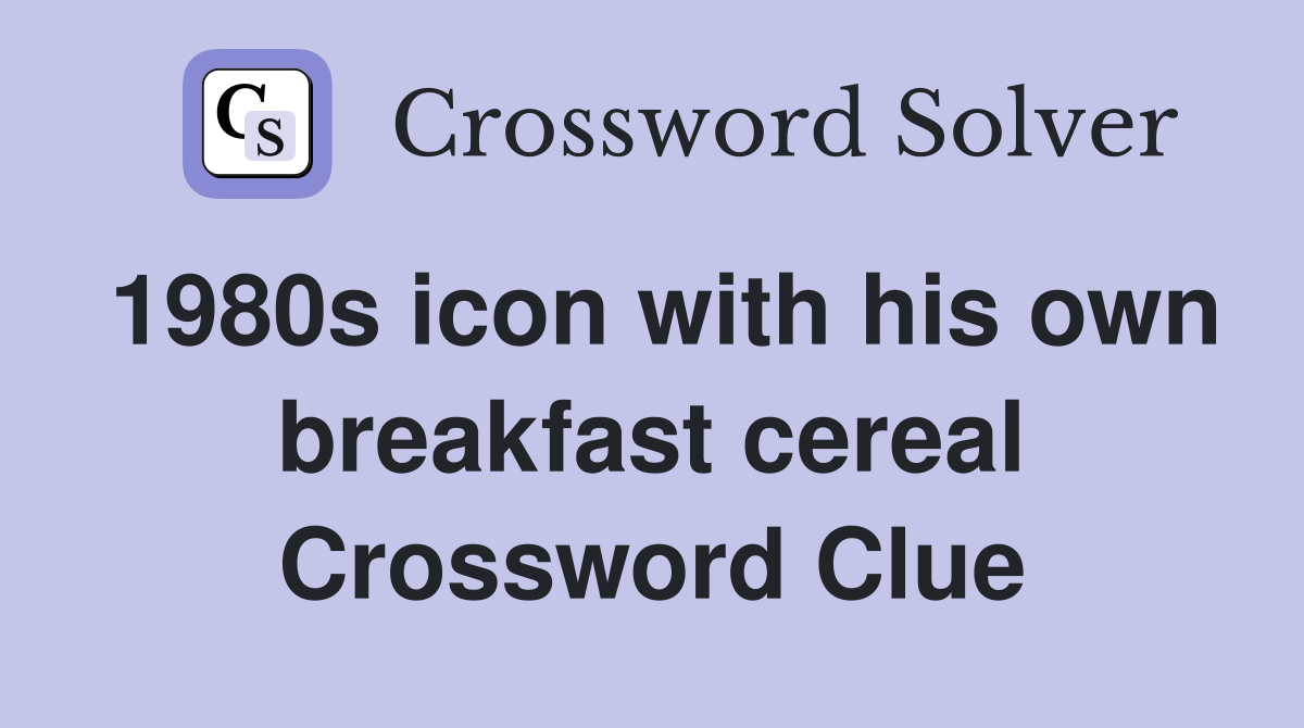 1980s icon with his own breakfast cereal Crossword Clue