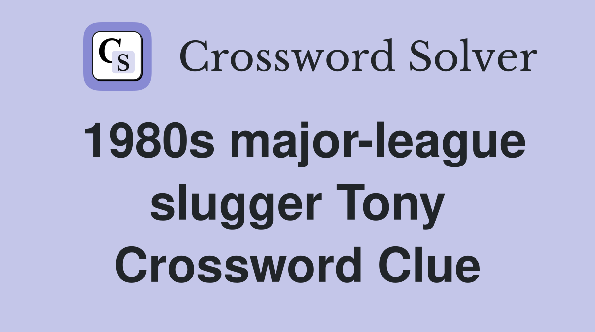 1980s major-league slugger Tony Crossword Clue