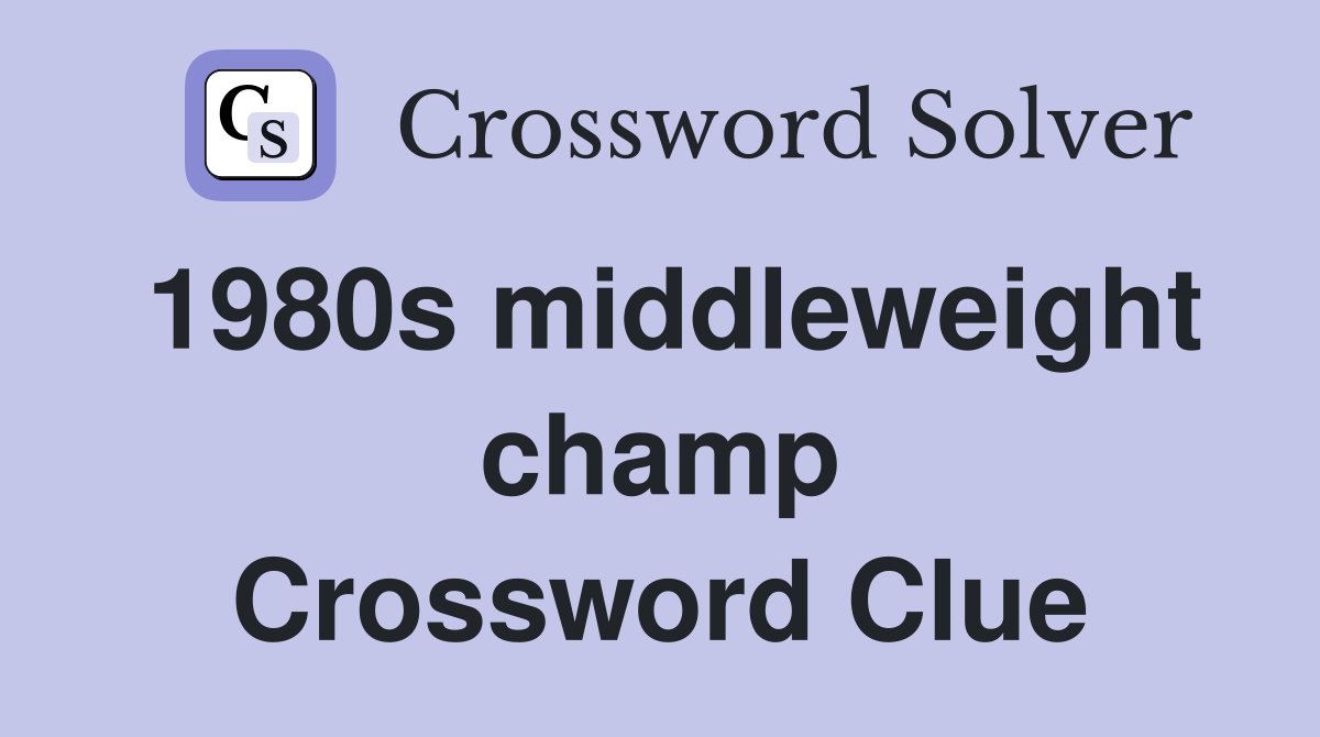 1980s middleweight champ Crossword Clue