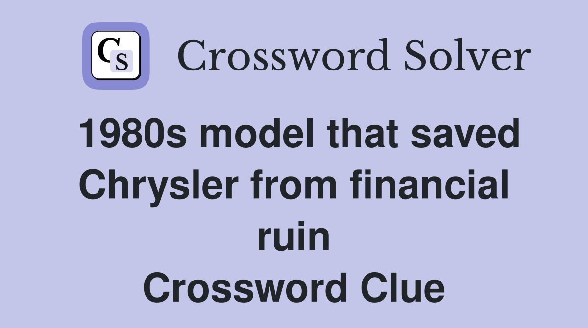 1980s model that saved Chrysler from financial ruin Crossword Clue