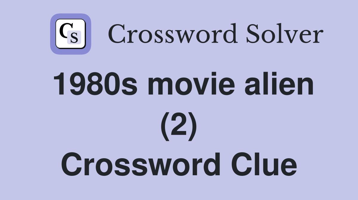 1980s movie alien (2) Crossword Clue