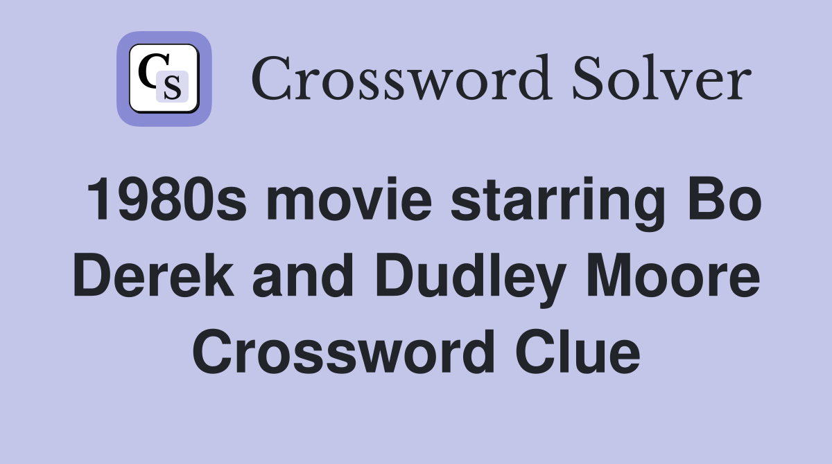 1980s movie starring Bo Derek and Dudley Moore Crossword Clue