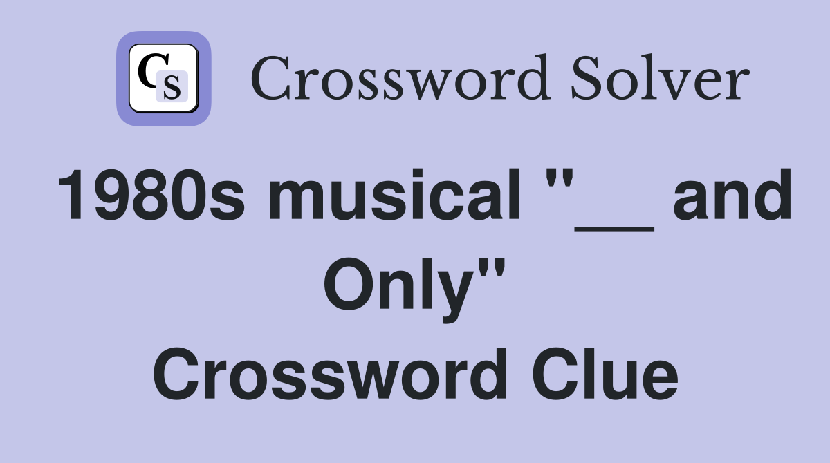 1980s musical "__ and Only" Crossword Clue