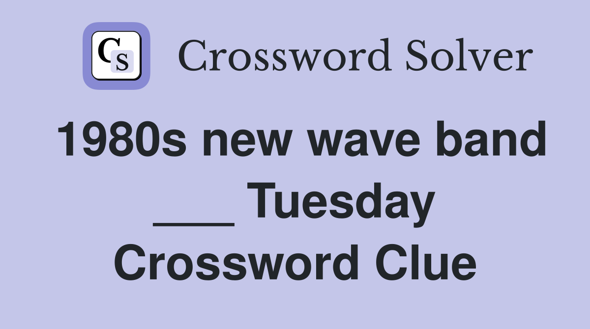 1980s new wave band ___ Tuesday Crossword Clue