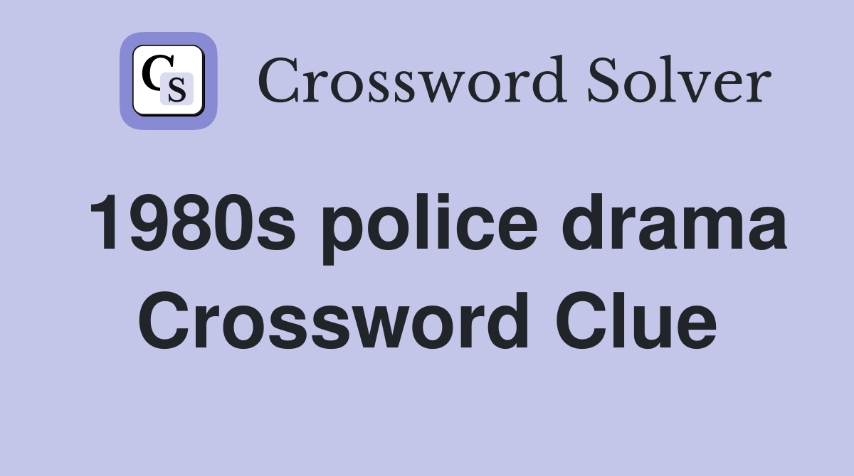 1980s police drama Crossword Clue