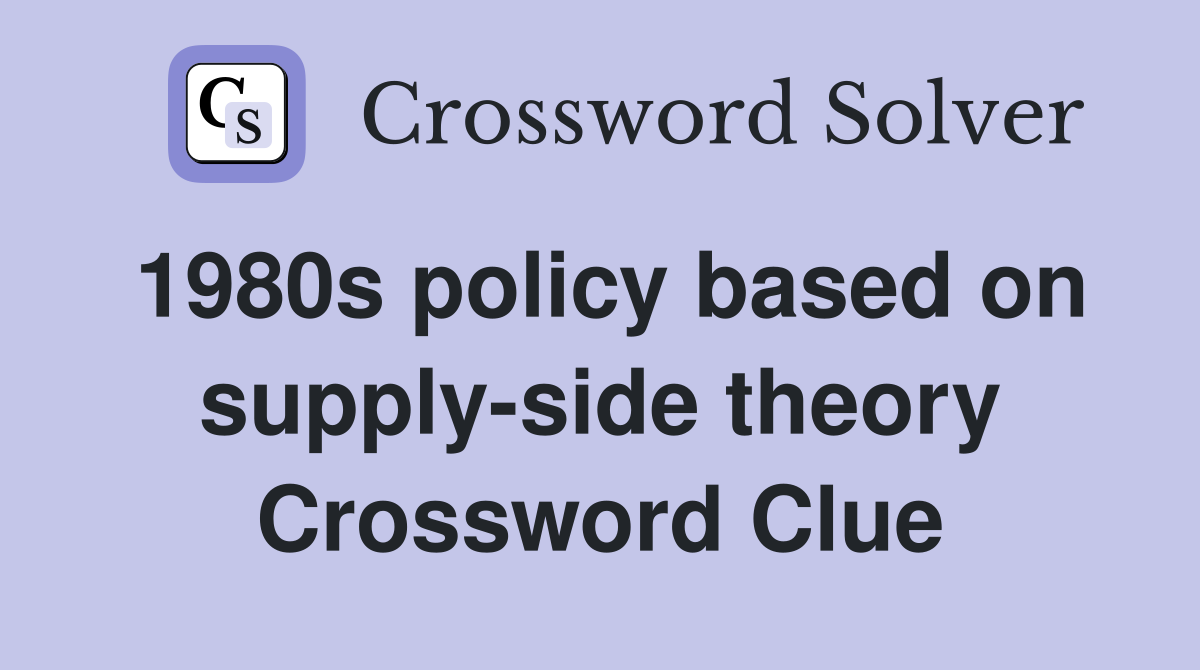 1980s policy based on supply-side theory Crossword Clue