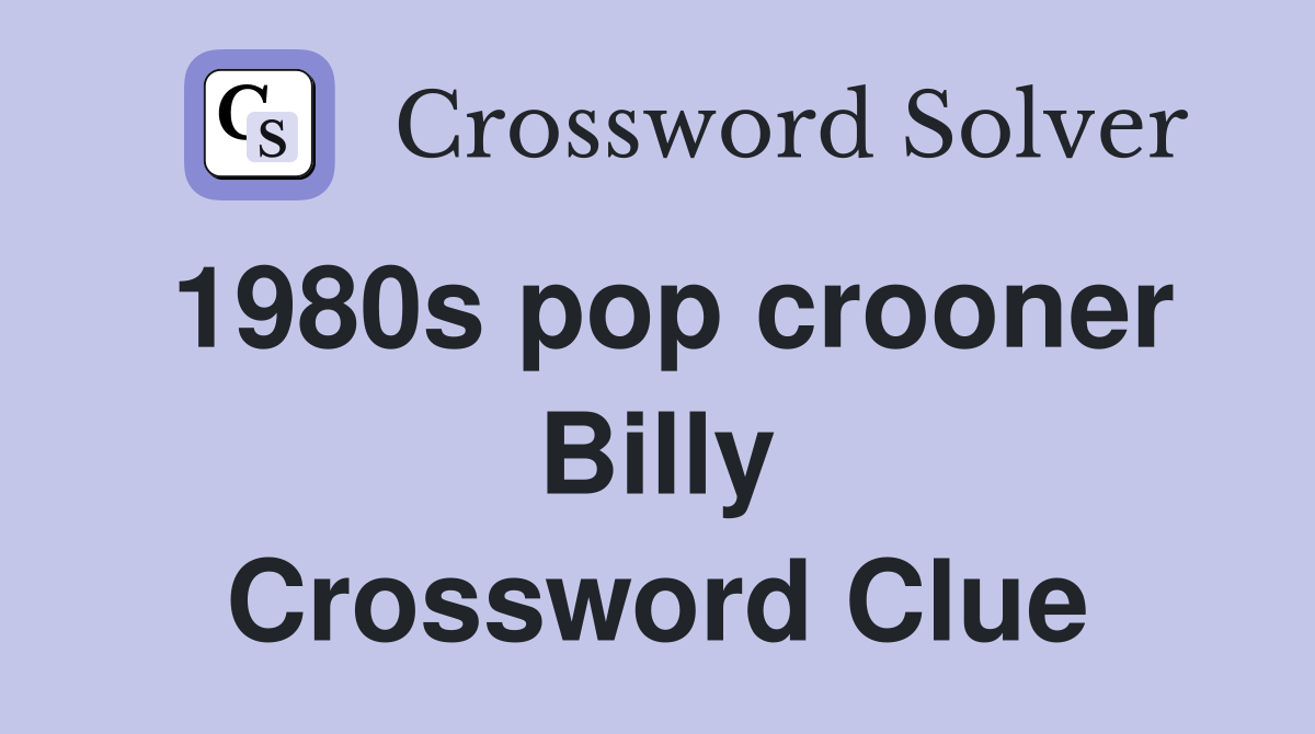 1980s pop crooner Billy Crossword Clue