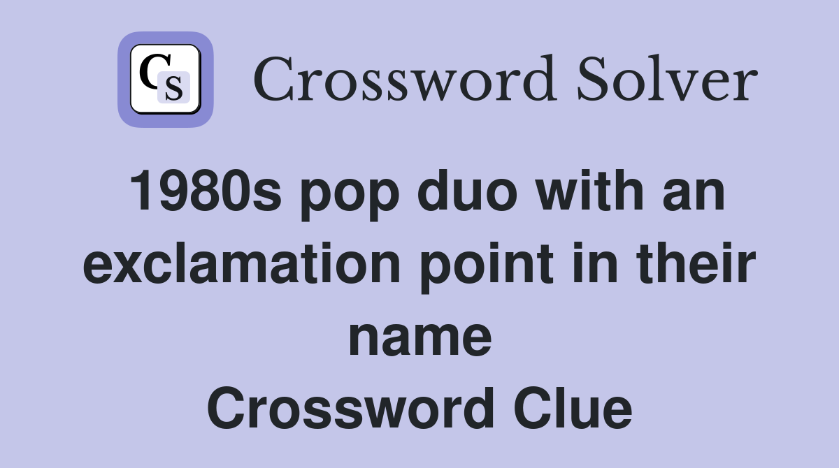 1980s pop duo with an exclamation point in their name Crossword Clue