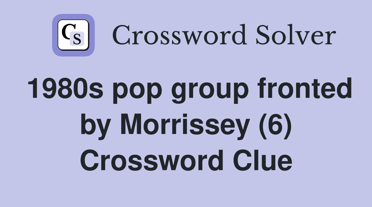 1980s pop group fronted by Morrissey (6) Crossword Clue