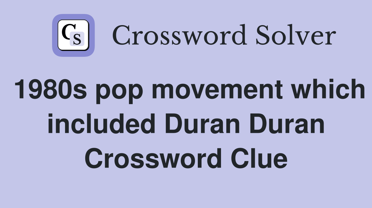 1980s pop movement which included Duran Duran Crossword Clue