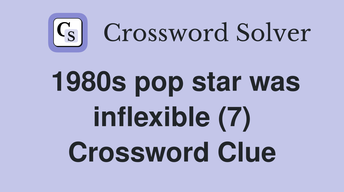 1980s pop star was inflexible (7) Crossword Clue